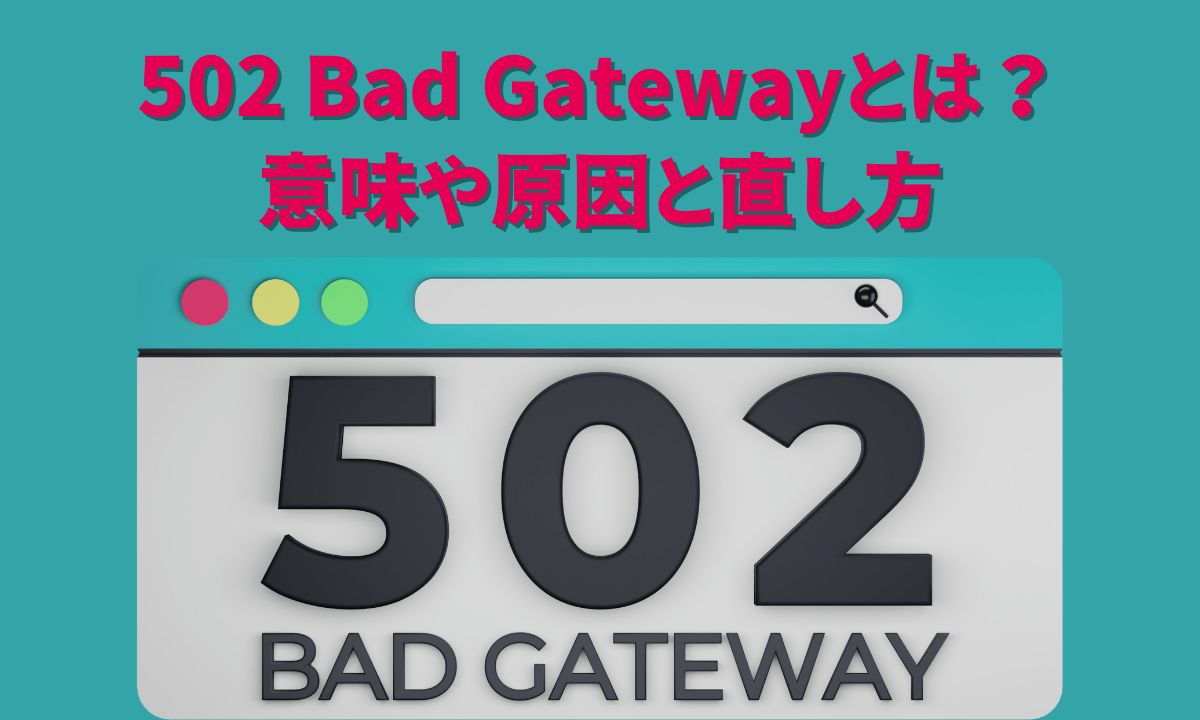 502 Bad Gatewayとは？意味や原因と直し方