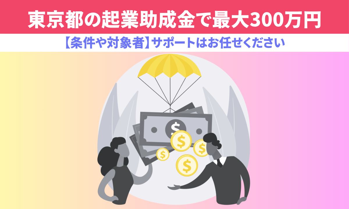 東京都の起業助成金で最大300万円【条件や対象者】サポートはお任せください